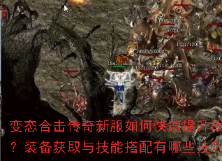 变态合击传奇新服如何快速提升战力?装备获取与技能搭配有哪些技巧? 变态合击传奇新服如何快速提升战力?装备获取与技能搭配有哪些技巧?