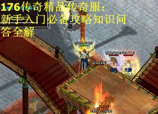 176传奇精品传奇服：新手入门必备攻略知识问答全解